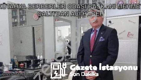 Kütahya Berberler Odası Başkanı Mehmet Çaltı’dan Acı Haber