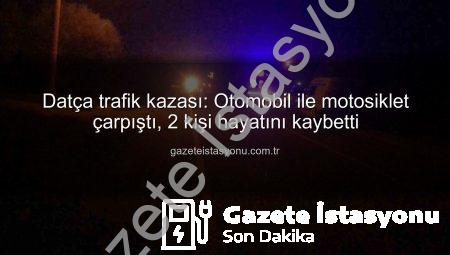 Datça trafik kazası: Otomobil ile motosiklet çarpıştı, 2 kişi hayatını kaybetti