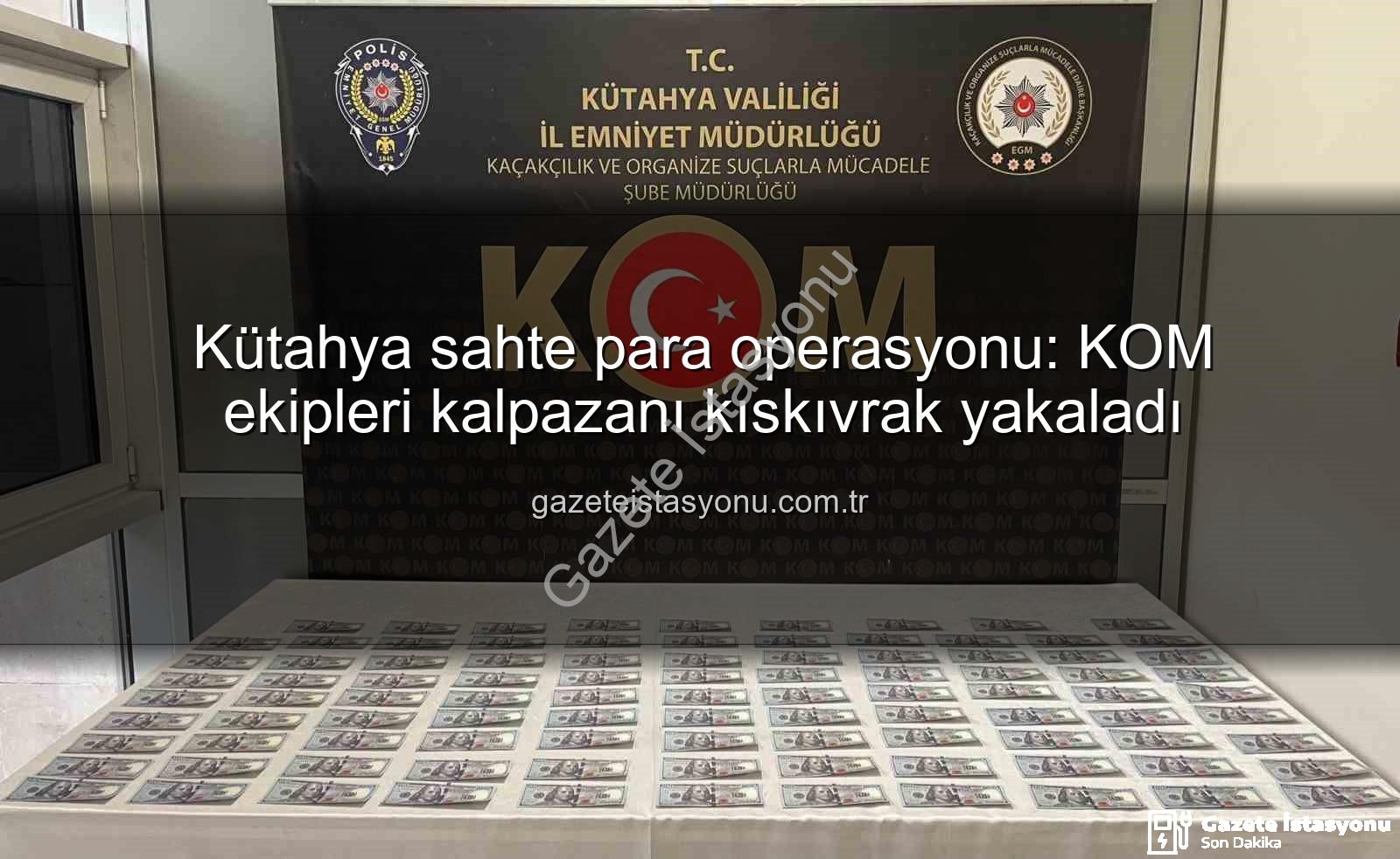 Kütahya sahte para operasyonu - Kütahya sahte para operasyonu: KOM ekipleri kalpazanı kıskıvrak yakaladı