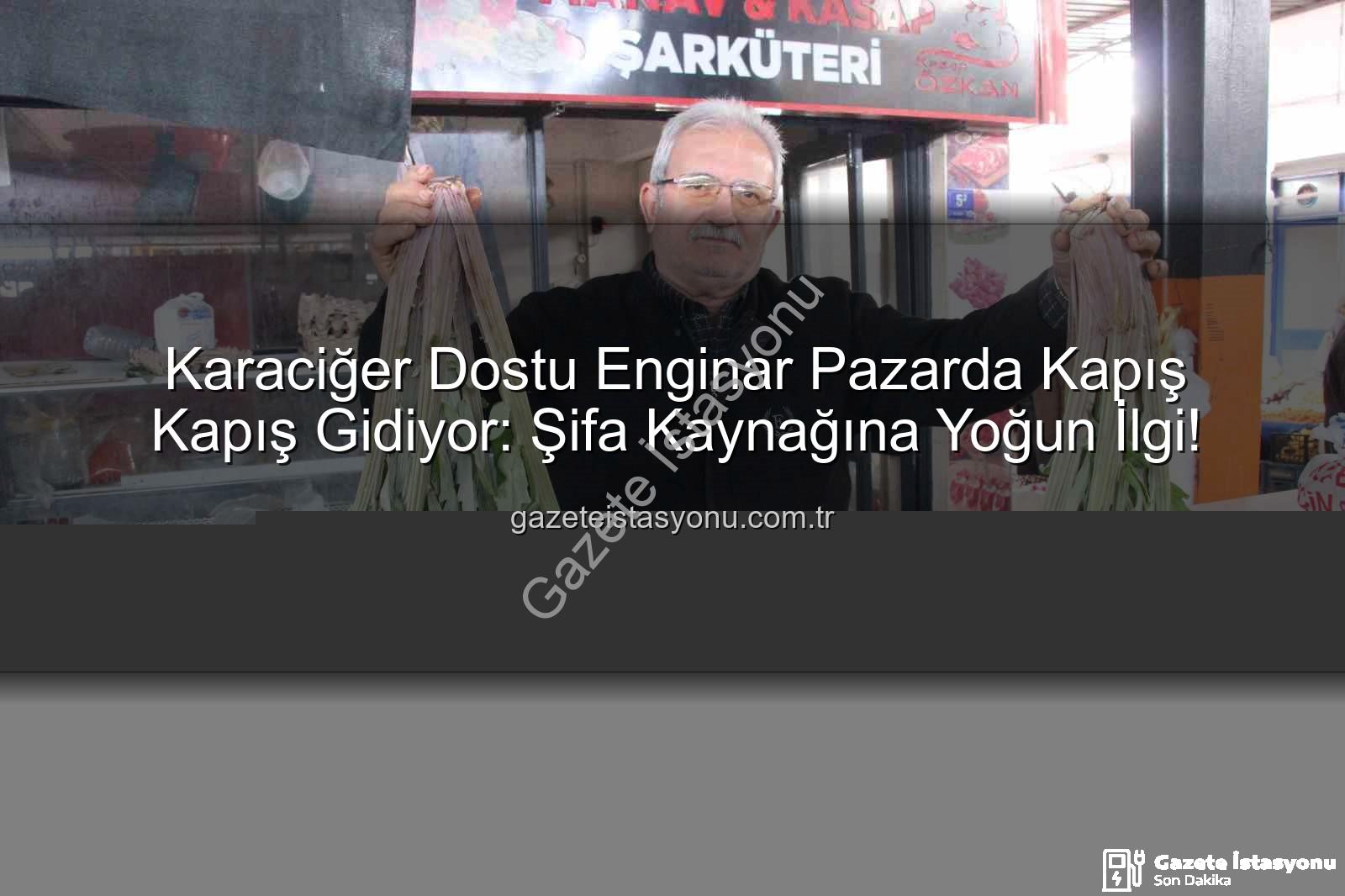karaciğer dostu enginar - Karaciğer Dostu Enginar Pazarda Kapış Kapış Gidiyor: Şifa Kaynağına Yoğun İlgi!