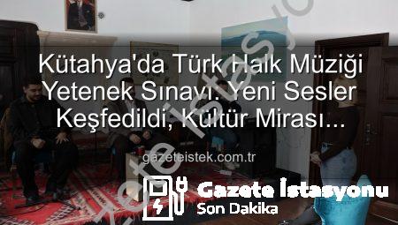 Kütahya’da Türk Halk Müziği Yetenek Sınavı: Yeni Sesler Keşfedildi, Kültürel Miras Yaşatılıyor