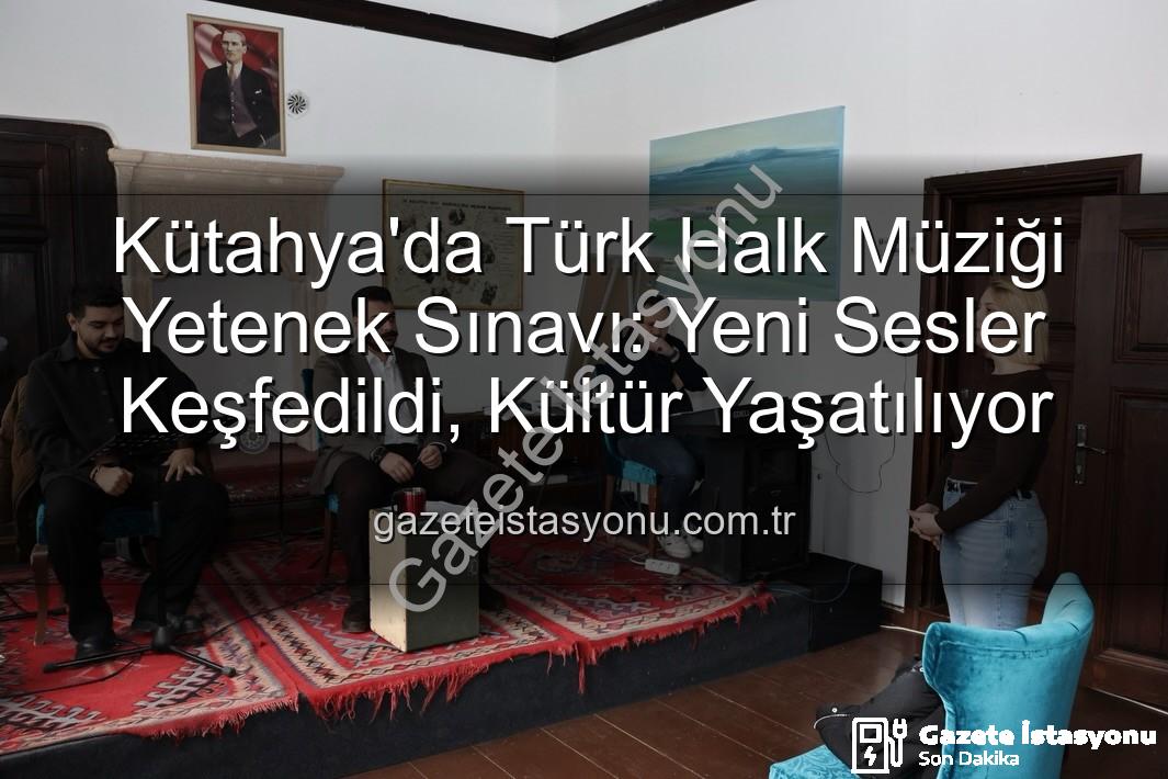 Türk Halk Müziği Yetenek Sınavı - Kütahya'da Türk Halk Müziği Yetenek Sınavı: Yeni Sesler Keşfedildi, Kültür Yaşatılıyor