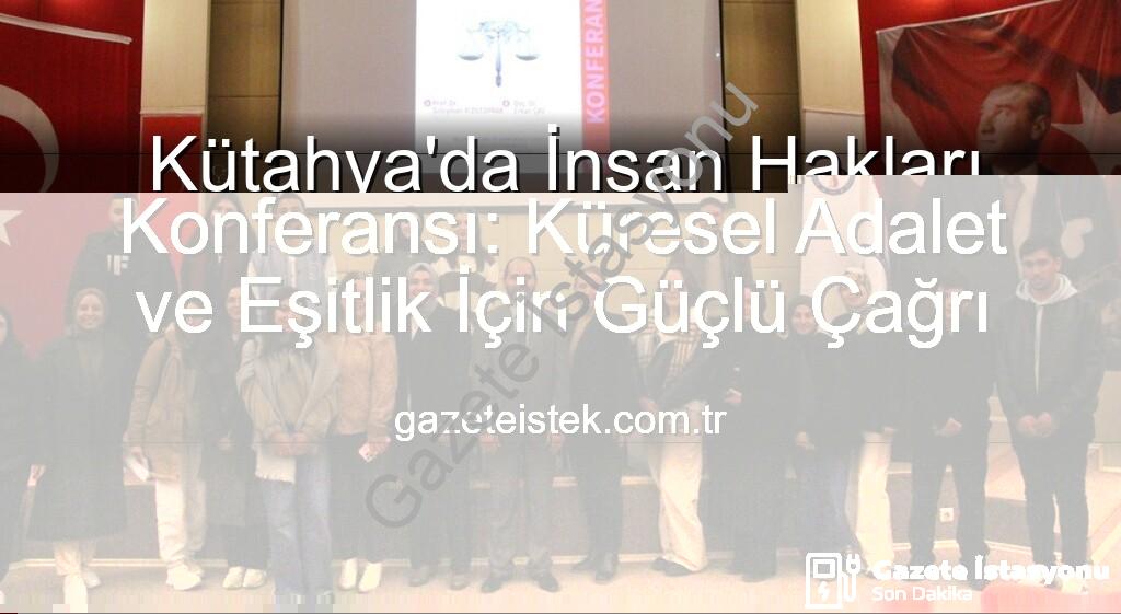 Kütahya'da İnsan Hakları Konferansı - Kütahya'da İnsan Hakları Konferansı: DPÜ'den Küresel Adalet Çağrısı