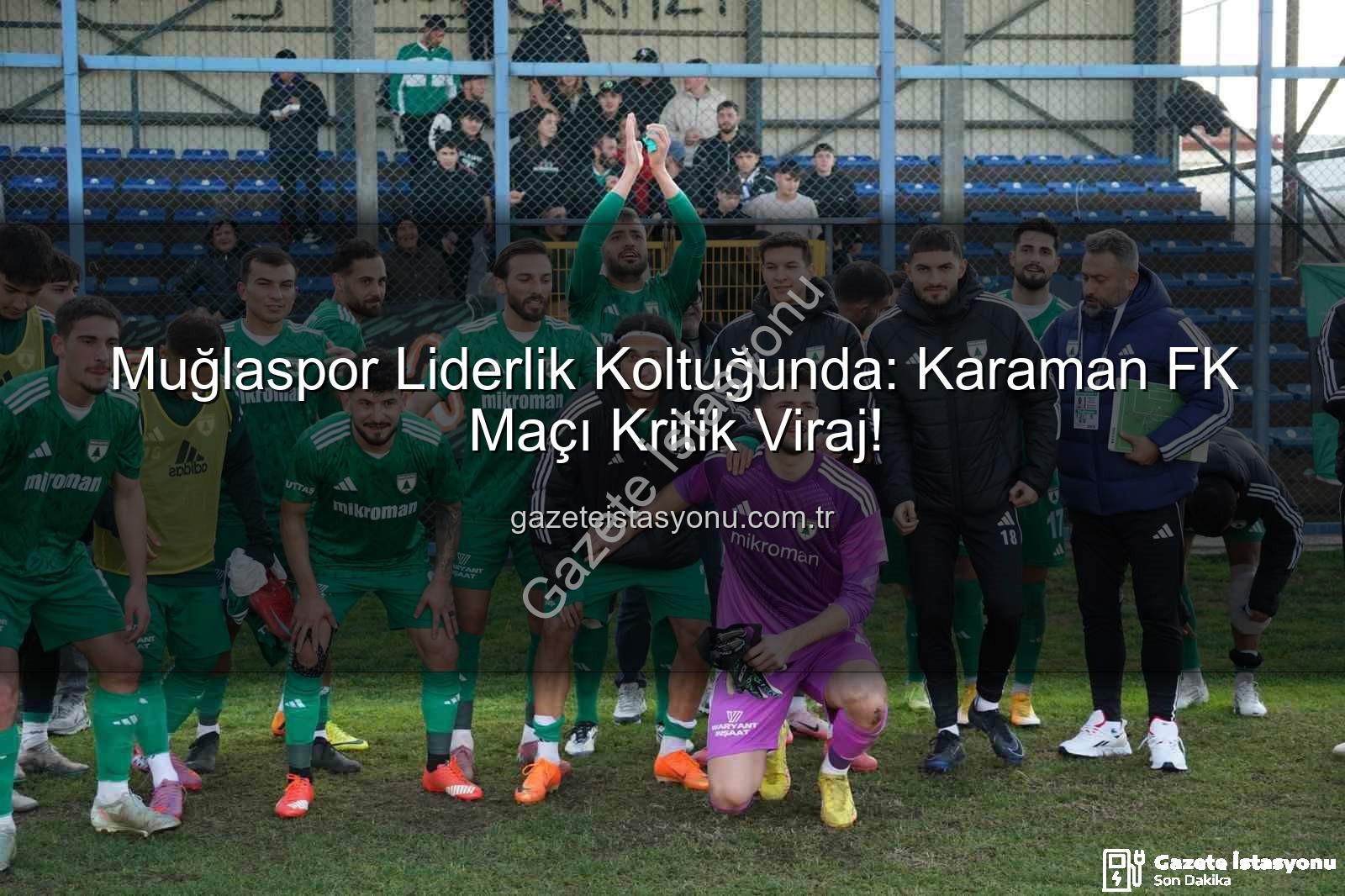Muğlaspor Karaman FK - Muğlaspor Liderlik Koltuğunda: Karaman FK Maçı Kritik Viraj!