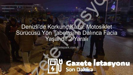 Denizli’de Motosiklet Kazası: Direksiyon Hakimiyetini Kaybeden Sürücü Yön Tabelasına Çarptı, 2 Yaralı