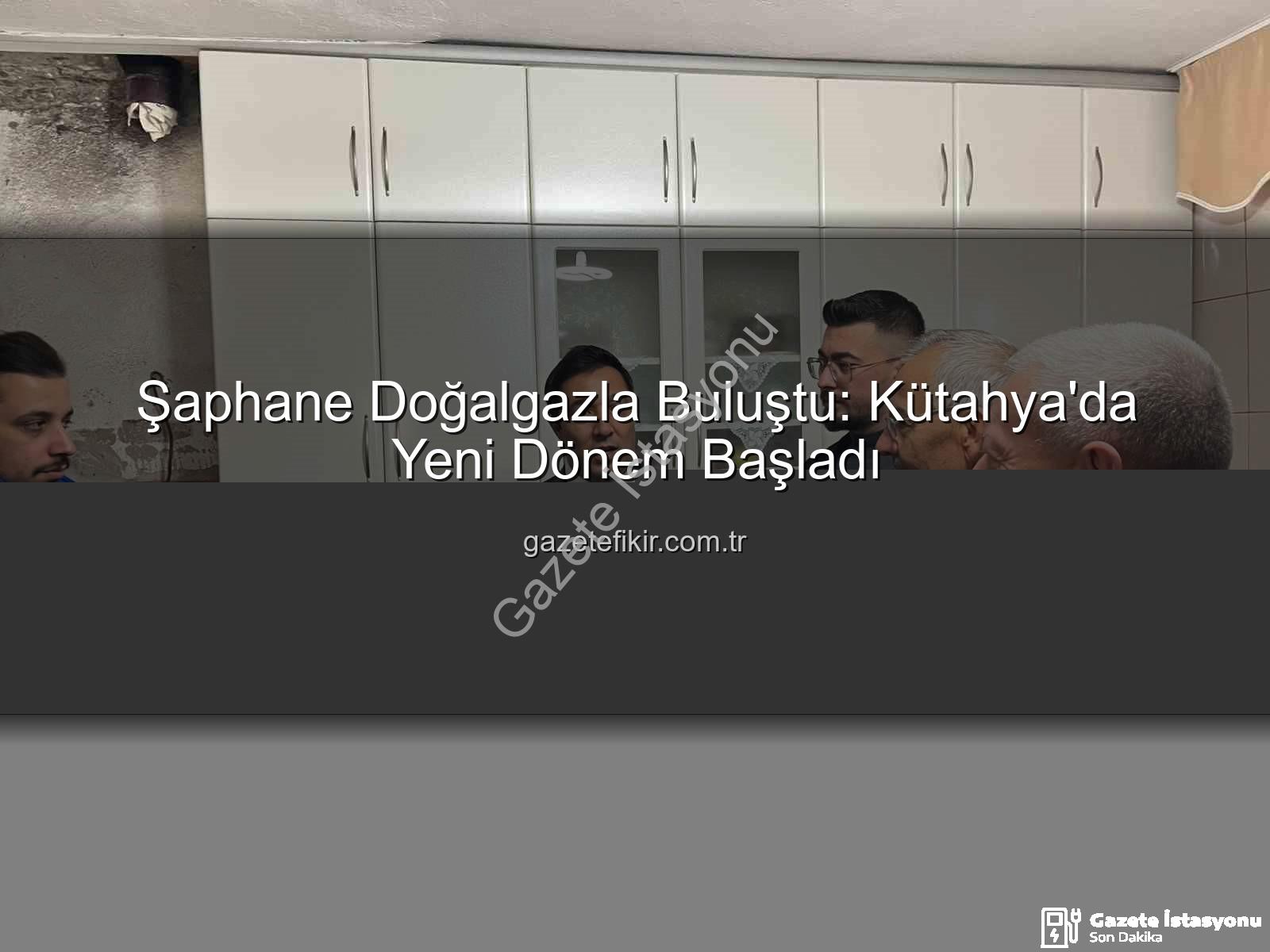 Şaphane doğalgaz - Şaphane Doğalgazla Buluştu: Kütahya İlçesinde Yeni Bir Dönem Başlıyor
