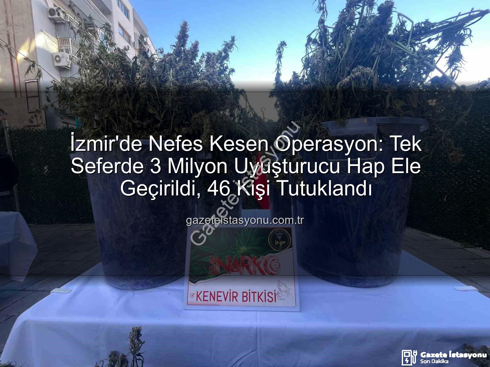 uyuşturucu hap operasyonu - İzmir'de Nefes Kesen Operasyon: Tek Seferde 3 Milyon Uyuşturucu Hap Ele Geçirildi, 46 Kişi Tutuklandı