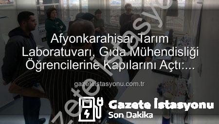 Afyonkarahisar Tarım Laboratuvarı, Gıda Mühendisliği Öğrencilerine Kapılarını Açtı: Toprak Analizi ve Gübre Kullanımı İncelendi