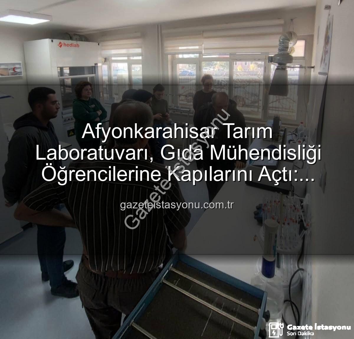 Afyonkarahisar Tarım Laboratuvarı, Gıda Mühendisliği Öğrencilerine Kapılarını Açtı: Toprak Analizi ve Gübre Kullanımı İncelendi