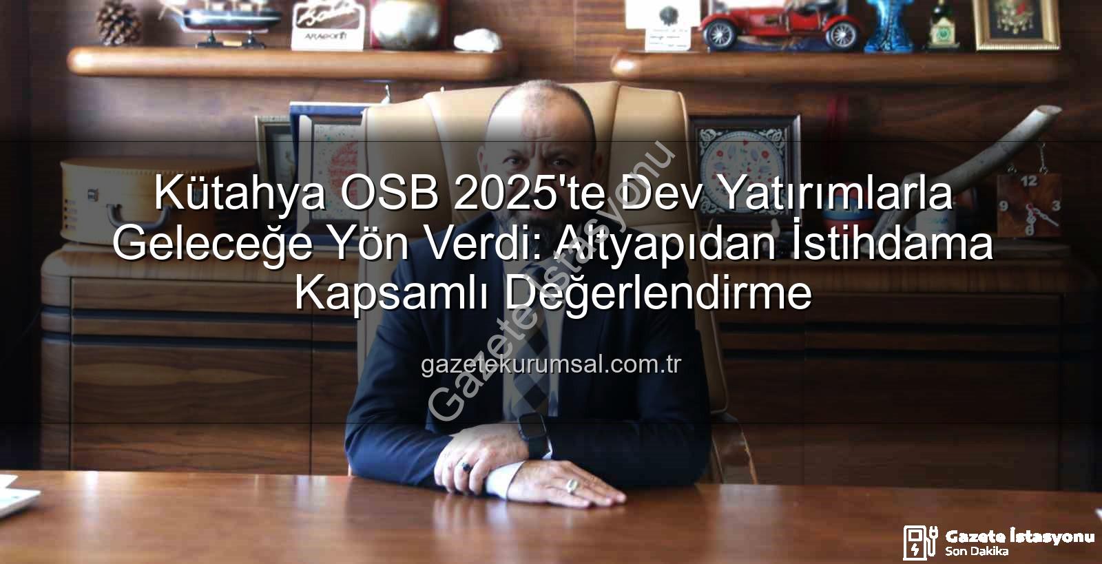 Kütahya OSB yatırımları - Kütahya OSB 2025'te Dev Yatırımlarla Geleceğe Yön Verdi: Altyapıdan İstihdama Kapsamlı Değerlendirme