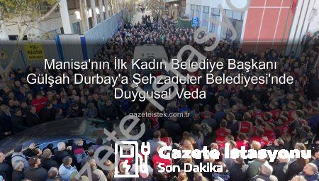 Manisa’nın İlk Kadın Belediye Başkanı Gülşah Durbay’a Şehzadeler Belediyesi’nde Duygusal Veda
