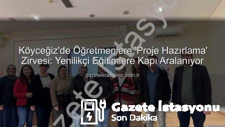 Köyceğiz’de Öğretmenlere ‘Proje Hazırlama’ Zirvesi: Yenilikçi Eğitimlere Kapı Aralanıyor