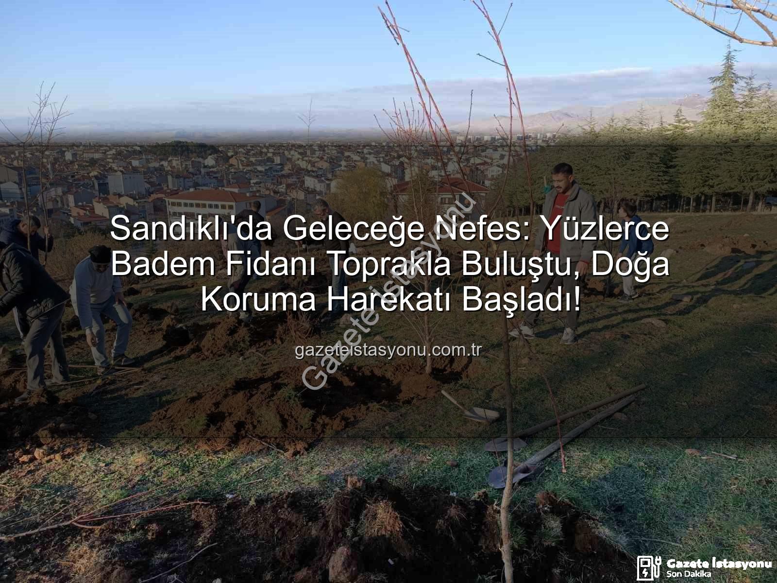 Sandıklı badem fidanı dikimi - Sandıklı'da Geleceğe Nefes: Yüzlerce Badem Fidanı Toprakla Buluştu, Doğa Koruma Harekatı Başladı!