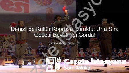 Denizli’de Kültür Köprüsü Kuruldu: Urfa Sıra Gecesi Büyük İlgi Gördü!