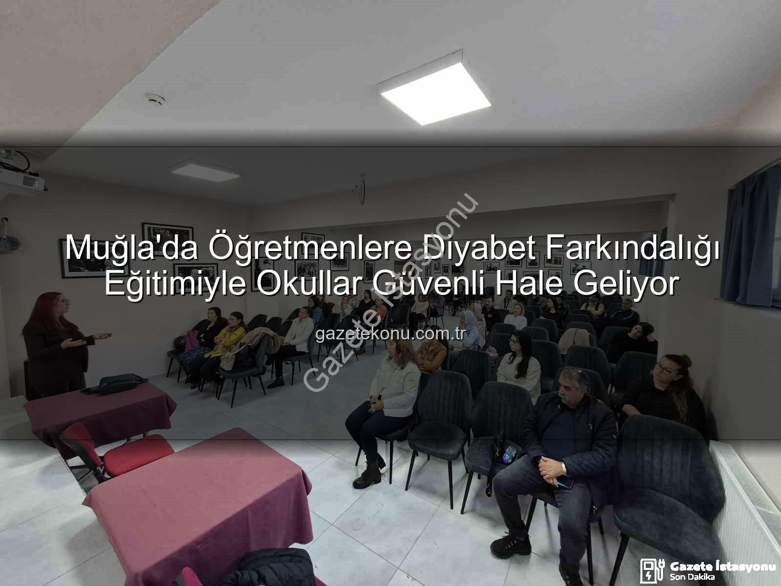 diyabet farkındalık eğitimi - Muğla'da Öğretmenlere Diyabet Farkındalığı Eğitimiyle Okullar Güvenli Hale Geliyor