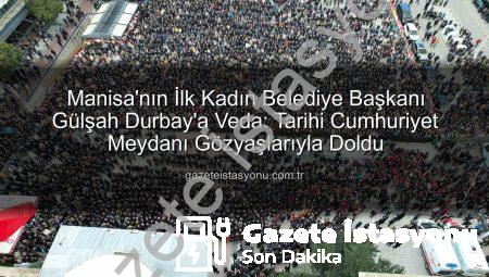 Manisa’nın İlk Kadın Belediye Başkanı Gülşah Durbay’a Veda: Tarihi Cumhuriyet Meydanı Gözyaşlarıyla Doldu