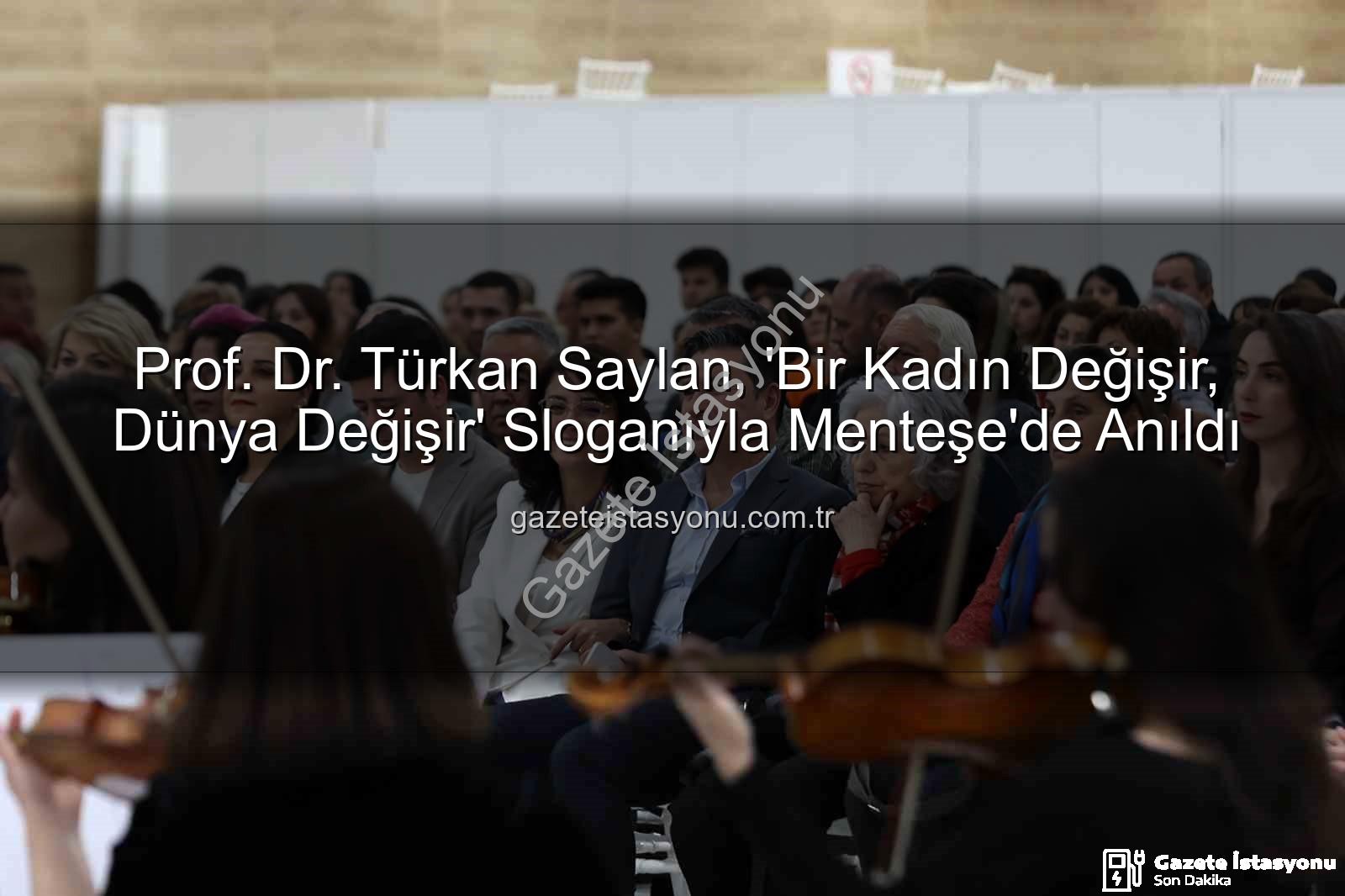 Türkan Saylan anıldı - Prof. Dr. Türkan Saylan, 'Bir Kadın Değişir, Dünya Değişir' Sloganıyla Menteşe'de Anıldı