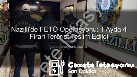 Nazilli’de FETÖ Operasyonu: 1 Ayda 4 Firari Terörist Teslim Edildi