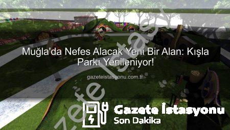 Muğla’da Nefes Alacak Yeni Bir Alan: Kışla Parkı Yenileniyor!