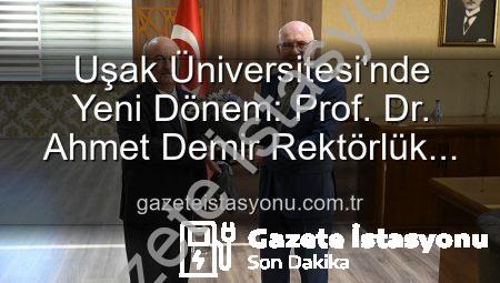 Uşak Üniversitesi’nde Yeni Dönem: Prof. Dr. Ahmet Demir Rektörlük Görevini Devraldı