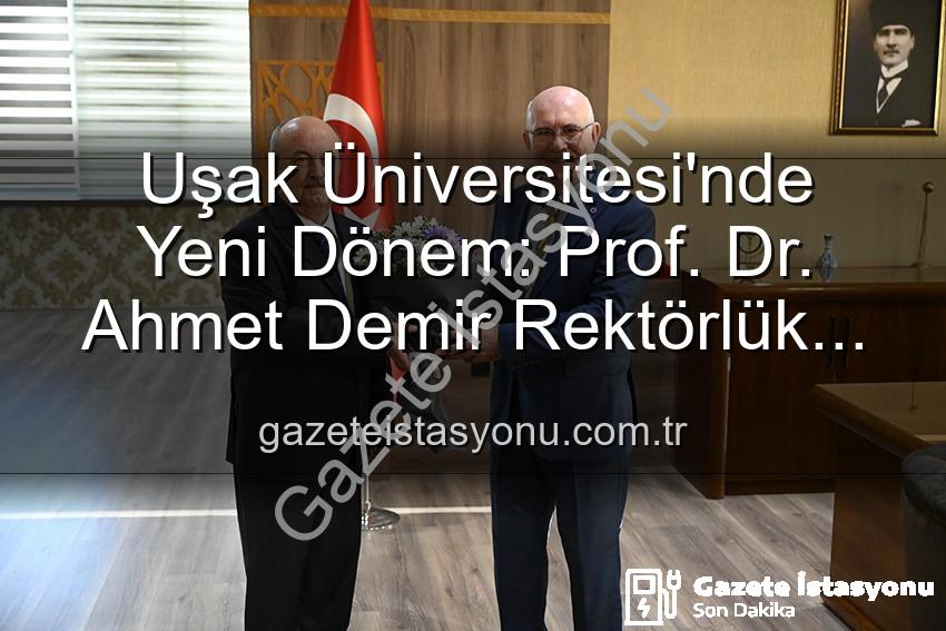 Uşak Üniversitesi Rektörlük - Uşak Üniversitesi'nde Yeni Dönem: Prof. Dr. Ahmet Demir Rektörlük Görevini Devraldı
