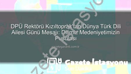DPÜ Rektörü Kızıltoprak’tan Dünya Türk Dili Ailesi Günü Mesajı: Köklü Geçmişten Geleceğe Türkçenin Önemi