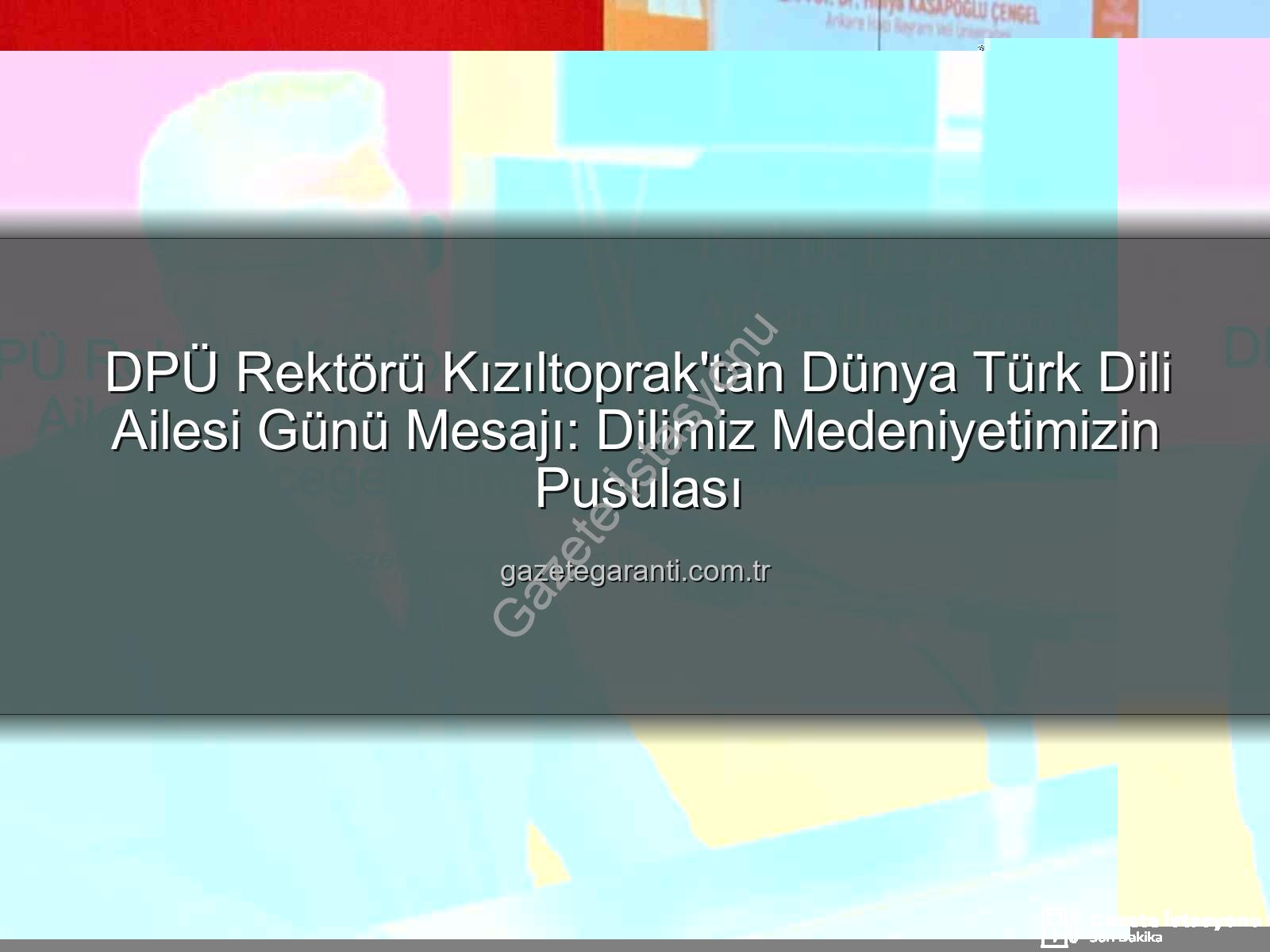Dünya Türk Dili Ailesi Günü - DPÜ Rektörü Kızıltoprak'tan Dünya Türk Dili Ailesi Günü Mesajı: Köklü Geçmişten Geleceğe Türkçenin Önemi