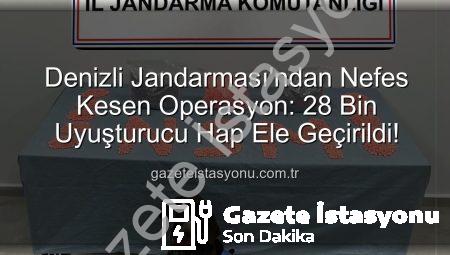 Denizli Jandarması’ndan Nefes Kesen Operasyon: 28 Bin Uyuşturucu Hap Ele Geçirildi!