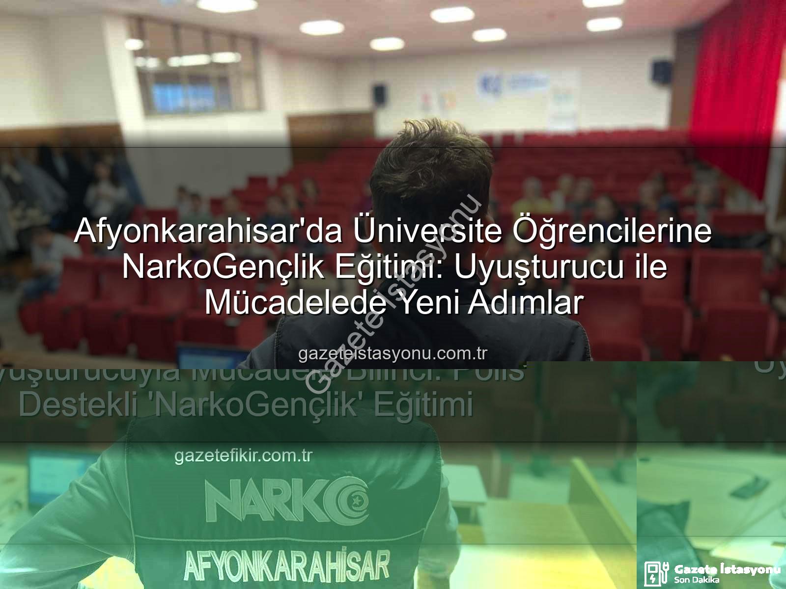 uyuşturucu ile mücadele - Afyonkarahisar'da Üniversite Öğrencilerine NarkoGençlik Eğitimi: Uyuşturucu ile Mücadelede Yeni Adımlar