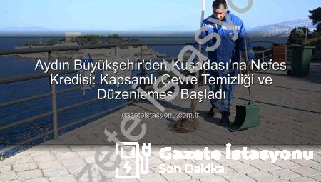 Aydın Büyükşehir’den Kuşadası’na Nefes Kredisi: Kapsamlı Çevre Temizliği ve Düzenlemesi Başladı