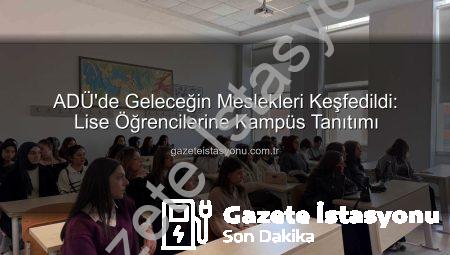 ADÜ’de Geleceğin Meslekleri Keşfedildi: Lise Öğrencilerine Kampüs Tanıtımı