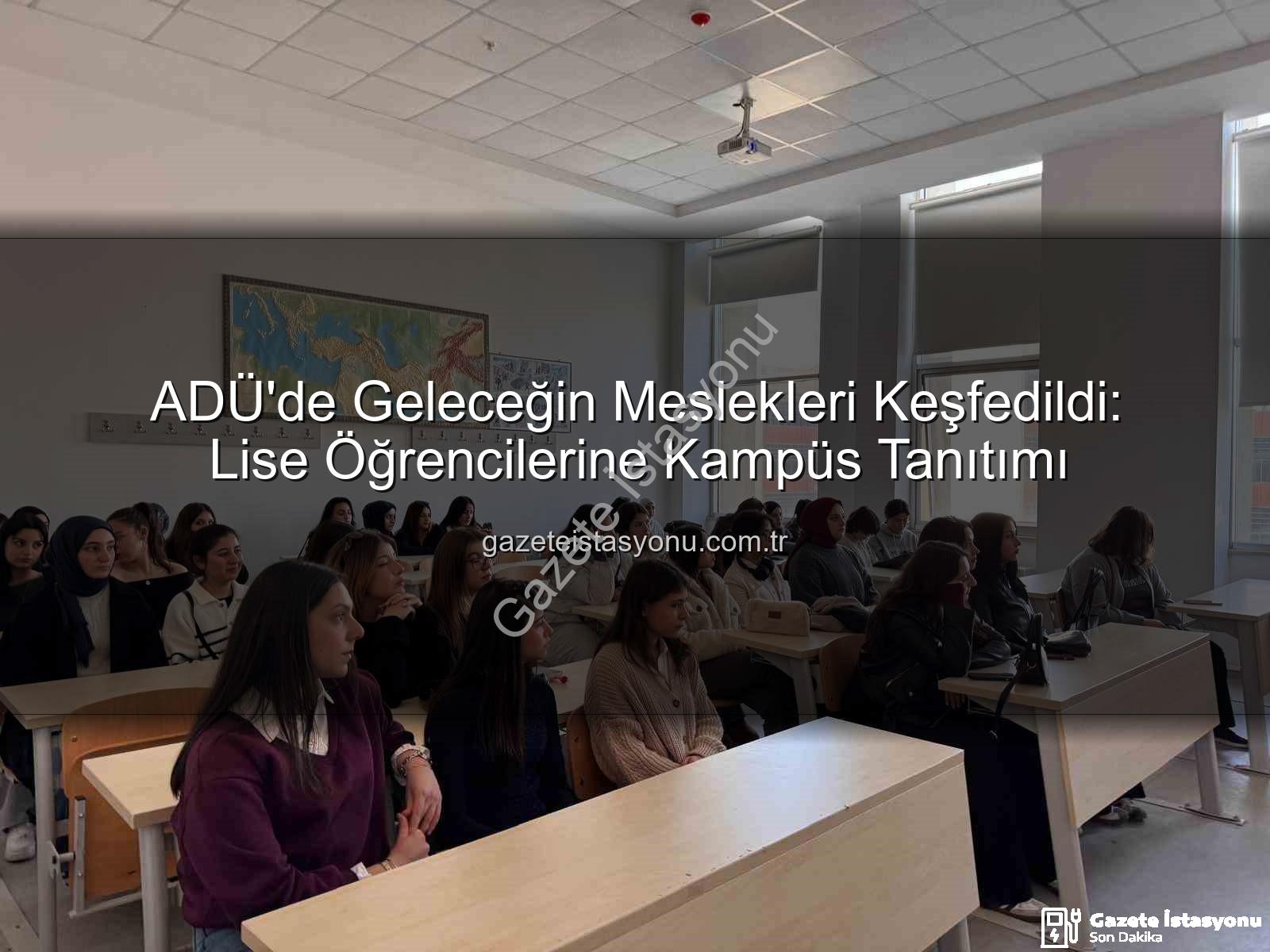 ADÜ kampüs tanıtımı - ADÜ'de Geleceğin Meslekleri Keşfedildi: Lise Öğrencilerine Kampüs Tanıtımı