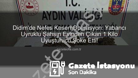 Didim’de Nefes Kesen Operasyon: Yabancı Uyruklu Şahsın Evinden 1 Kilo Uyuşturucu Çıktı!