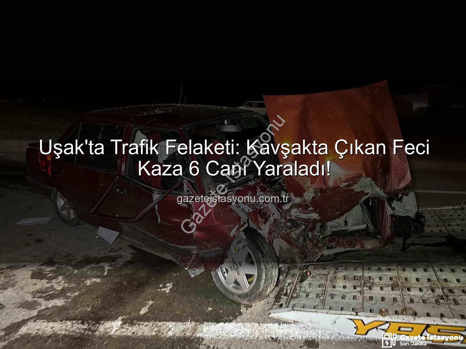 Uşak kaza - Uşak'ta Trafik Felaketi: Kavşakta Çıkan Feci Kaza 6 Canı Yaraladı!