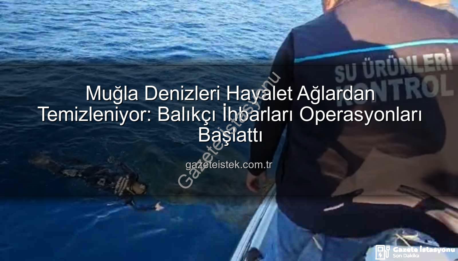 hayalet ağ temizleme - Muğla Denizleri Hayalet Ağlardan Kurtuluyor: Balıkçı İhbarları Hayata Geçti