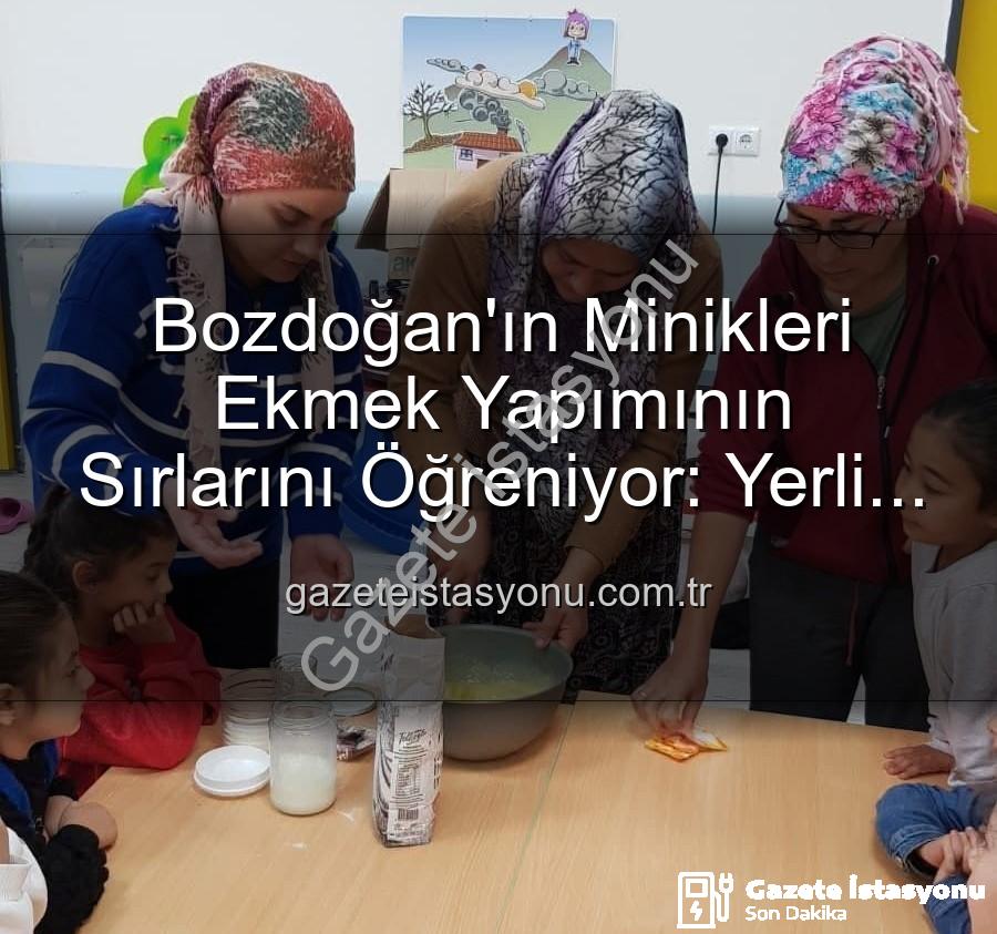 ekmek yapımı - Bozdoğan'ın Minikleri Ekmek Yapımının Sırlarını Öğreniyor: Yerli Malı Haftası'nda Üretmenin Keyfi