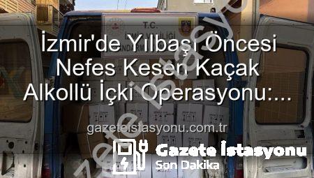İzmir’de Yılbaşı Öncesi Nefes Kesen Kaçak Alkollü İçki Operasyonu: Milyonluk Etil Alkol Ele Geçirildi