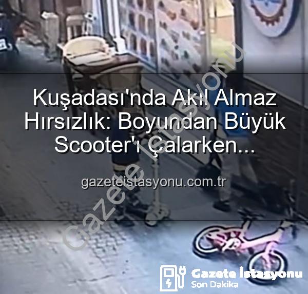 scooter hırsızlığı - Kuşadası'nda Akıl Almaz Hırsızlık: Boyundan Büyük Scooter'ı Çalarken Oyuncak Bıraktılar!