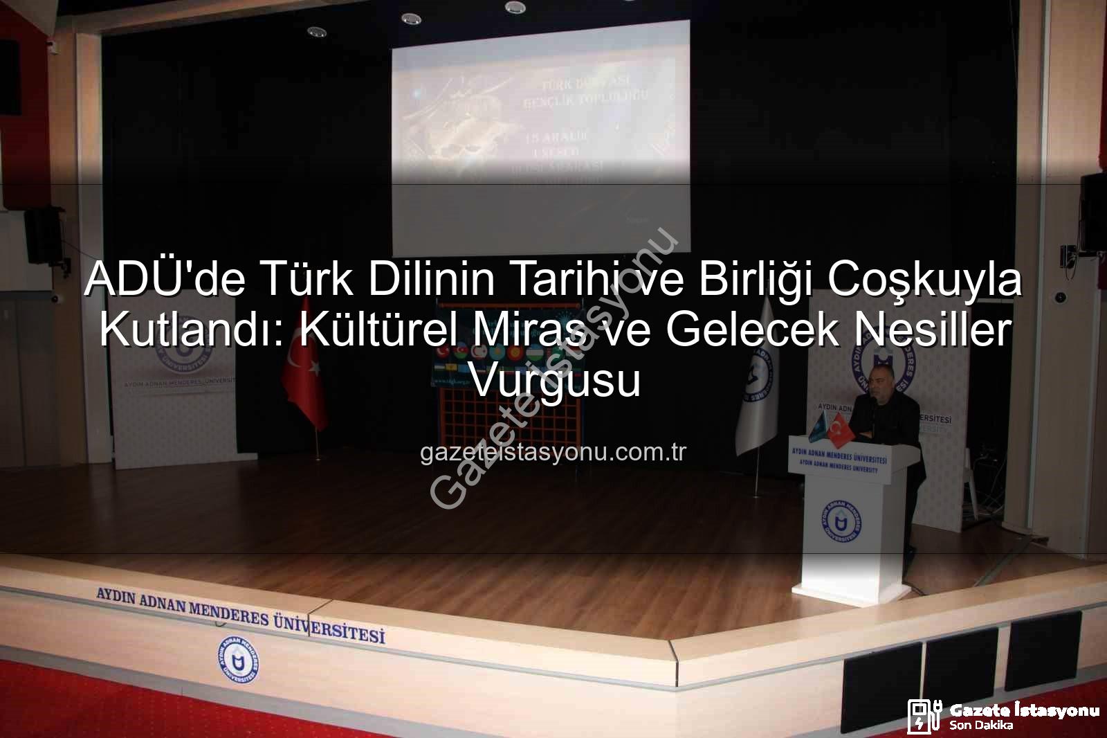 Türk dilinin tarihi - ADÜ'de Türk Dilinin Tarihi ve Birliği Coşkuyla Kutlandı: Kültürel Miras ve Gelecek Nesiller Vurgusu