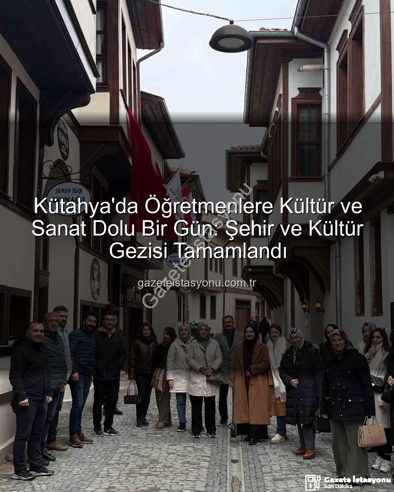 Kütahya kültür gezisi - Kütahya'da Öğretmenlere Kültür ve Sanat Dolu Bir Gün: Şehir ve Kültür Gezisi Tamamlandı