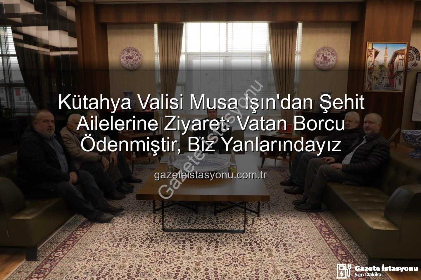 Vali Musa Işın - Kütahya Valisi Musa Işın'dan Şehit Ailelerine Ziyaret: Vatan Borcu Ödenmiştir, Biz Yanlarındayız