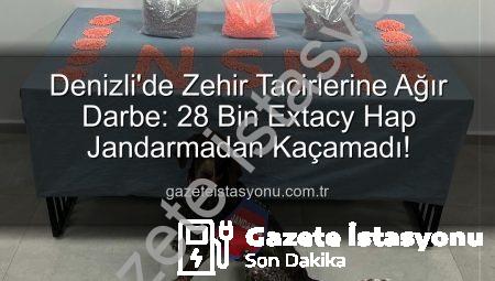 Denizli’de Zehir Tacirlerine Ağır Darbe: 28 Bin Extacy Hap Jandarmadan Kaçamadı!
