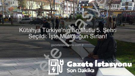 Kütahya Türkiye’nin En Mutlu 5. Şehri Seçildi: İşte Mutluluğun Sırları!