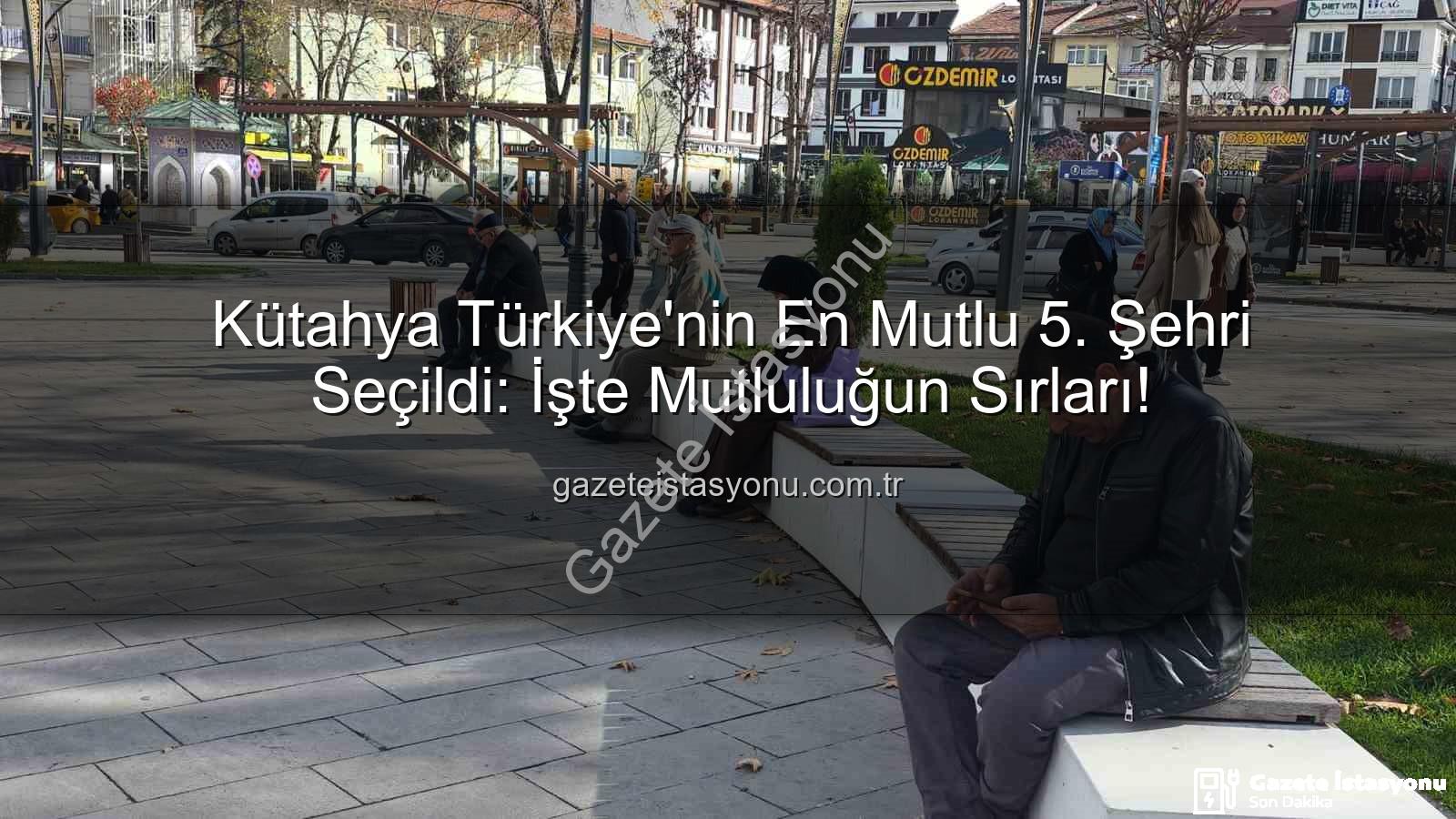 en mutlu şehir - Kütahya Türkiye'nin En Mutlu 5. Şehri Seçildi: İşte Mutluluğun Sırları!
