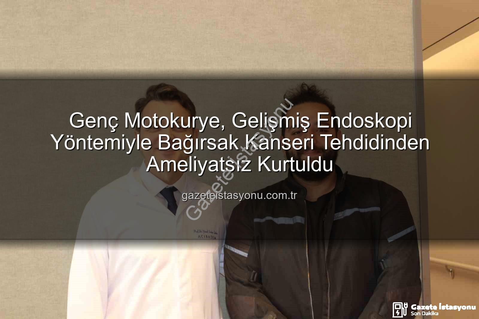 Genç Motokurye, Gelişmiş Endoskopi Yöntemiyle Bağırsak Kanseri Tehdidinden Ameliyatsız Kurtuldu