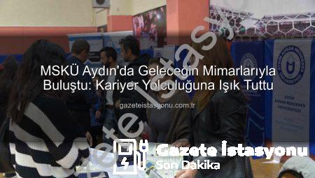 MSKÜ Aydın’da Geleceğin Mimarlarıyla Buluştu: Kariyer Yolculuğuna Işık Tuttu