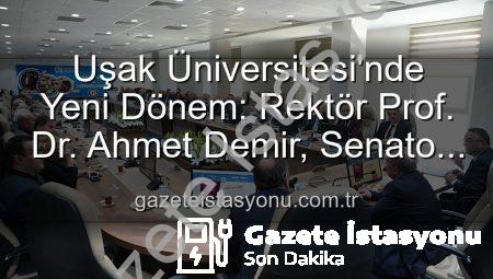 Uşak Üniversitesi’nde Yeni Dönem: Rektör Prof. Dr. Ahmet Demir, Senato Üyeleriyle Buluştu