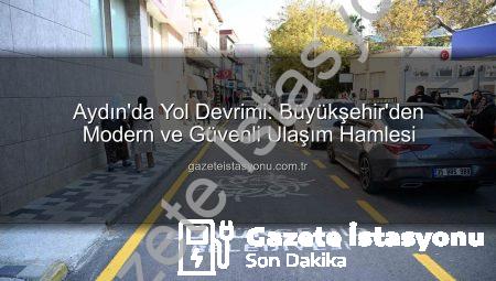 Aydın’da Yol Devrimi: Büyükşehir’den Modern ve Güvenli Ulaşım Hamlesi