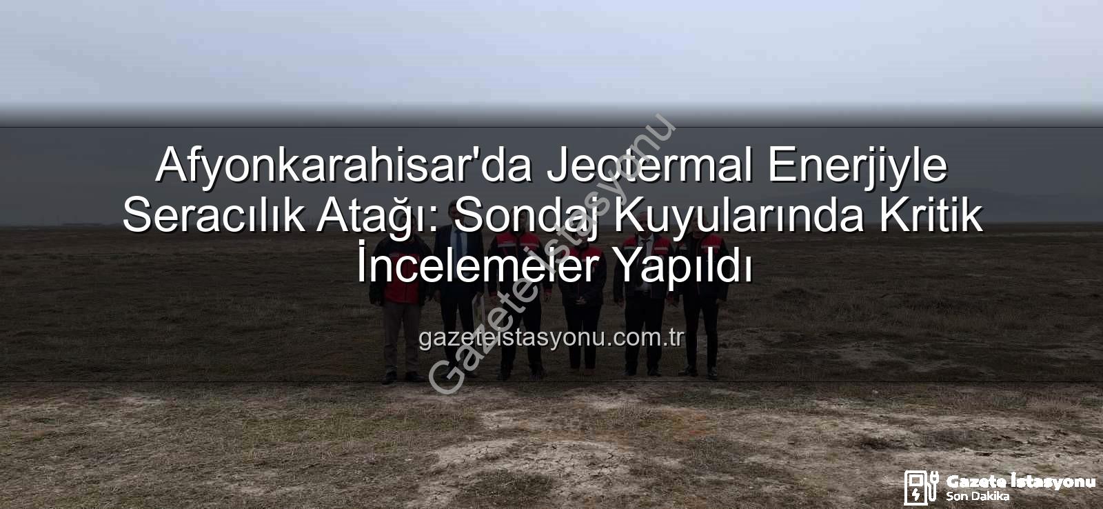 jeotermal sondaj kuyuları - Afyonkarahisar'da Jeotermal Enerjiyle Seracılık Atağı: Sondaj Kuyularında Kritik İncelemeler Yapıldı