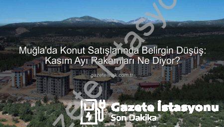Muğla’da Konut Satışları Yüzde 10’a Yakın Düştü: İşte Detaylar